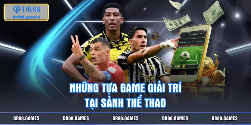 Những tựa game giải trí tại sảnh thể thao
