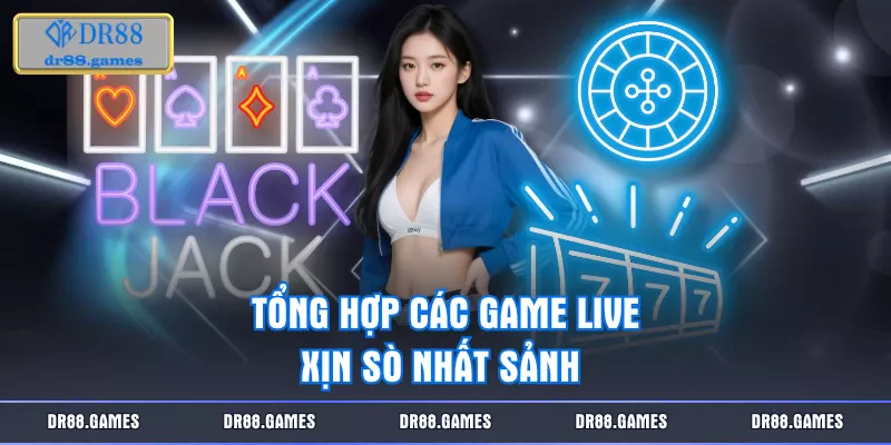 Tổng hợp các game live xịn sò nhất sảnh 